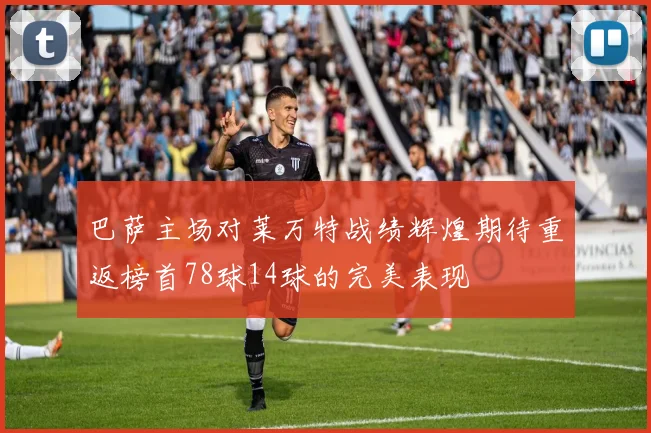 巴萨主场对莱万特战绩辉煌期待重返榜首78球14球的完美表现