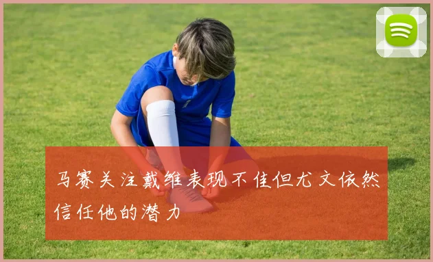 马赛关注戴维表现不佳但尤文依然信任他的潜力